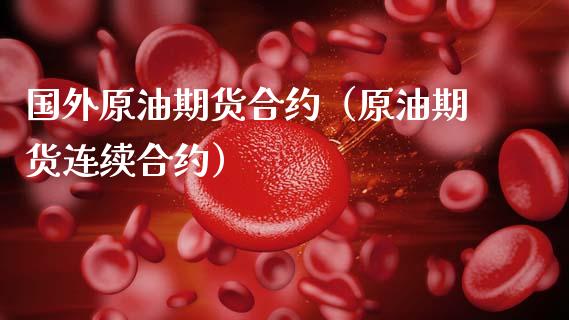 国外原油期货合约（原油期货连续合约）_https://www.fsyjjx.cn_期货研报_第1张