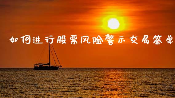 如何进行股票风险警示交易签单_https://www.fsyjjx.cn_股指期货_第1张