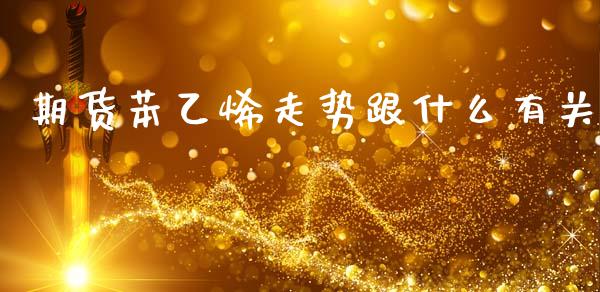 期货苯乙烯走势跟什么有关_https://www.fsyjjx.cn_理财资讯_第1张