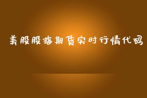 美股股指期货实时行情代码_https://www.fsyjjx.cn_期货资讯_第1张