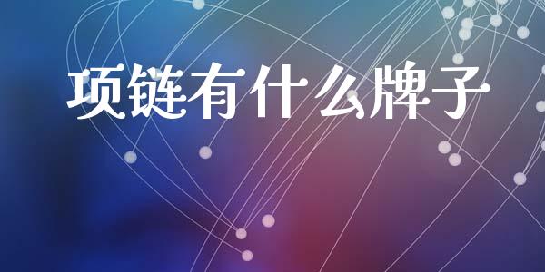 项链有什么牌子_https://www.fsyjjx.cn_期货资讯_第1张