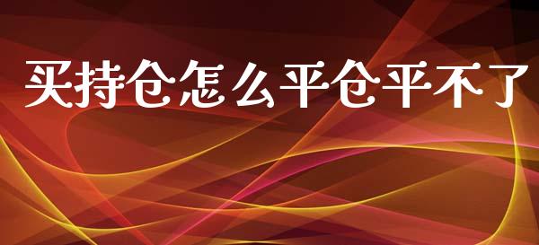 买持仓怎么平仓平不了_https://www.fsyjjx.cn_股指期货_第1张