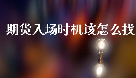 期货入场时机该怎么找_https://www.fsyjjx.cn_期货在线_第1张
