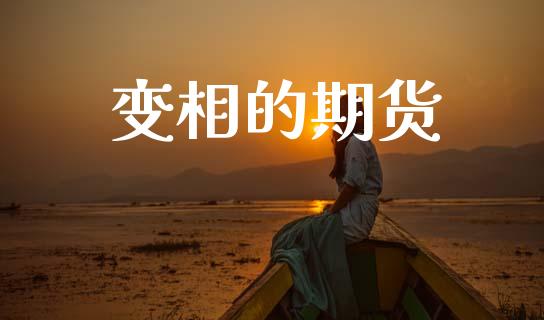 变相的期货_https://www.fsyjjx.cn_问财精选_第1张