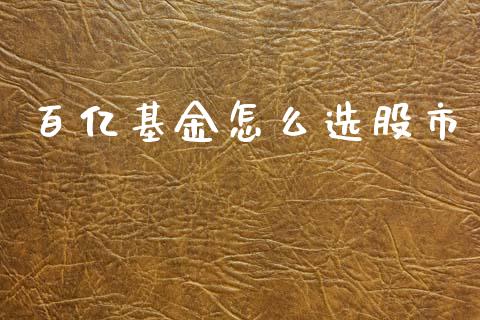 百亿基金怎么选股市_https://www.fsyjjx.cn_问财精选_第1张