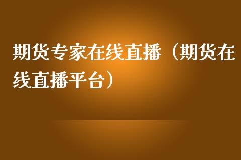 期货专家在线直播（期货在线直播平台）_https://www.fsyjjx.cn_期货在线_第1张
