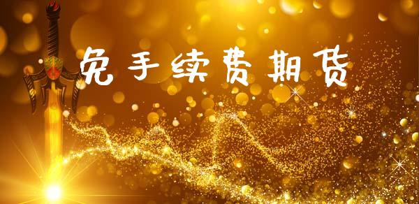 免手续费期货_https://www.fsyjjx.cn_理财资讯_第1张