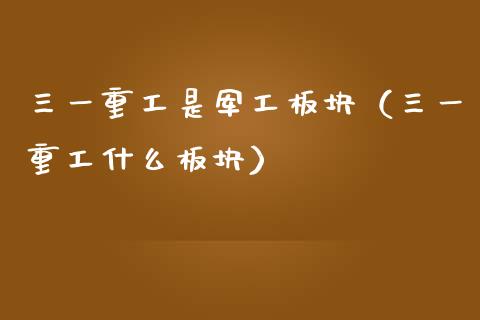三一重工是军工板块（三一重工什么板块）_https://www.fsyjjx.cn_股票指导_第1张