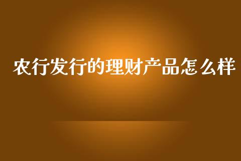 农行发行的理财产品怎么样_https://www.fsyjjx.cn_理财资讯_第1张