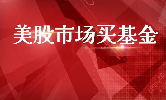 美股市场买基金_https://www.fsyjjx.cn_理财资讯_第1张