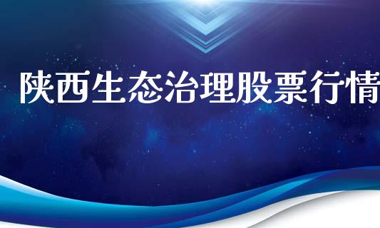 陕西生态治理股票行情_https://www.fsyjjx.cn_股市分析_第1张
