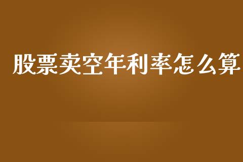 股票卖空年利率怎么算_https://www.fsyjjx.cn_问财精选_第1张