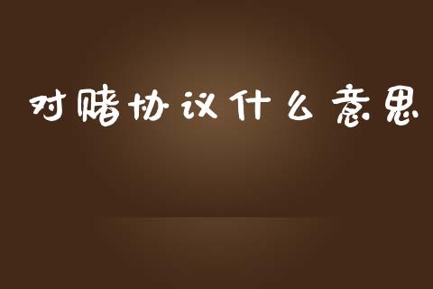 对赌协议什么意思_https://www.fsyjjx.cn_股市分析_第1张