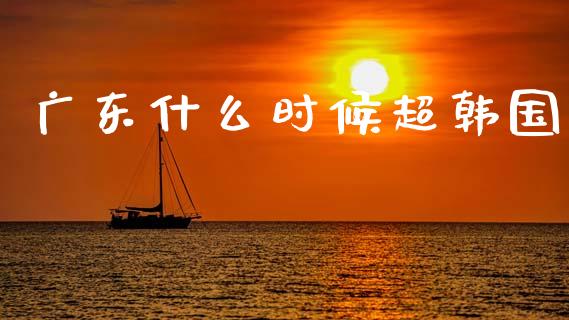 广东什么时候超韩国_https://www.fsyjjx.cn_股票指导_第1张