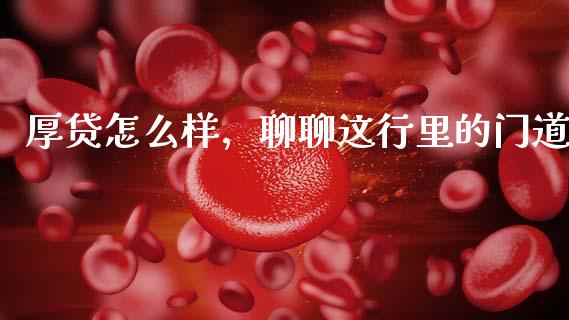 厚贷怎么样，聊聊这行里的门道_https://www.fsyjjx.cn_股市分析_第1张