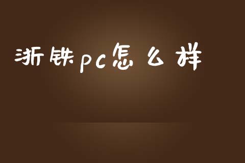 浙铁pc怎么样_https://www.fsyjjx.cn_期货在线_第1张