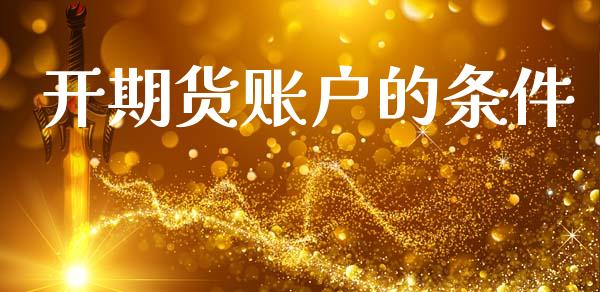 开期货账户的条件_https://www.fsyjjx.cn_股市分析_第1张