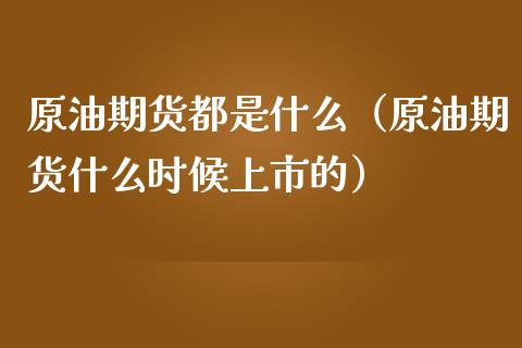 原油期货都是什么（原油期货什么时候上市的）_https://www.fsyjjx.cn_期货研报_第1张