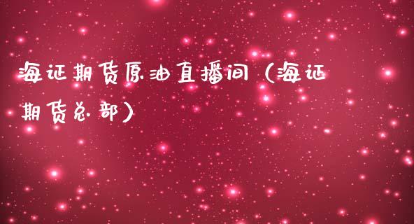 海证期货原油直播间（海证期货总部）_https://www.fsyjjx.cn_期货在线_第1张
