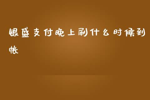 银盛支付晚上刷什么时候到帐_https://www.fsyjjx.cn_期货研报_第1张