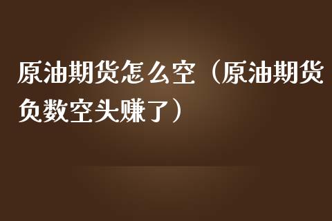 原油期货怎么空（原油期货负数空头赚了）_https://www.fsyjjx.cn_期货研报_第1张