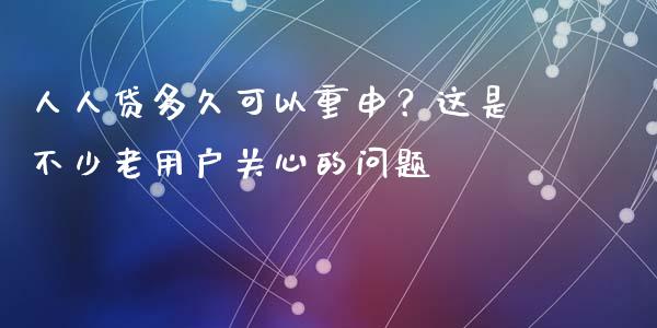 人人贷多久可以重申？这是不少老用户关心的问题_https://www.fsyjjx.cn_理财资讯_第1张