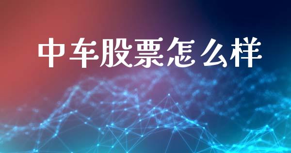 中车股票怎么样_https://www.fsyjjx.cn_股指期货_第1张