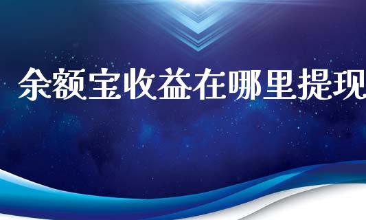 余额宝收益在哪里提现_https://www.fsyjjx.cn_股市分析_第1张
