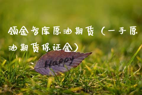 领金智库原油期货（一手原油期货保证金）_https://www.fsyjjx.cn_期货资讯_第1张