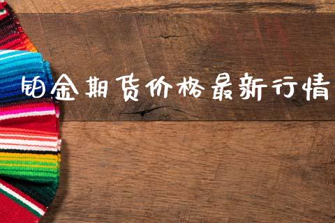铂金期货价格最新行情_https://www.fsyjjx.cn_期货研报_第1张