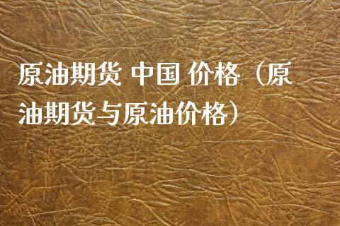 原油期货 中国 价格（原油期货与原油价格）_https://www.fsyjjx.cn_期货资讯_第1张