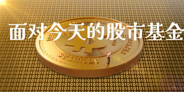 面对今天的股市基金_https://www.fsyjjx.cn_问财精选_第1张