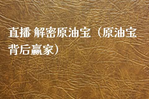 直播 解密原油宝（原油宝背后赢家）_https://www.fsyjjx.cn_期货在线_第1张