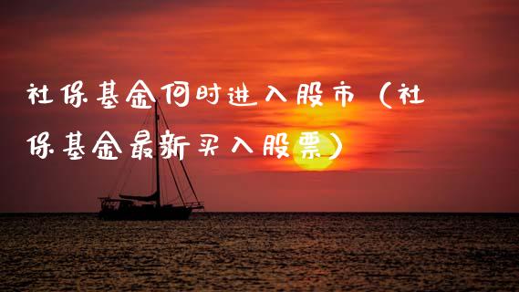 社保基金何时进入股市（社保基金最新买入股票）_https://www.fsyjjx.cn_理财资讯_第1张