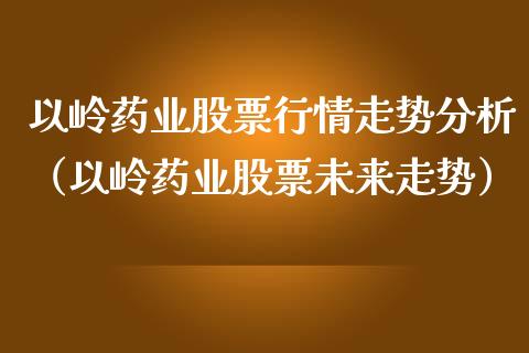 以岭药业股票行情走势分析（以岭药业股票未来走势）_https://www.fsyjjx.cn_股市分析_第1张