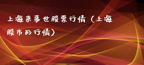 上海来事世股票行情（上海股市的行情）_https://www.fsyjjx.cn_股市分析_第1张