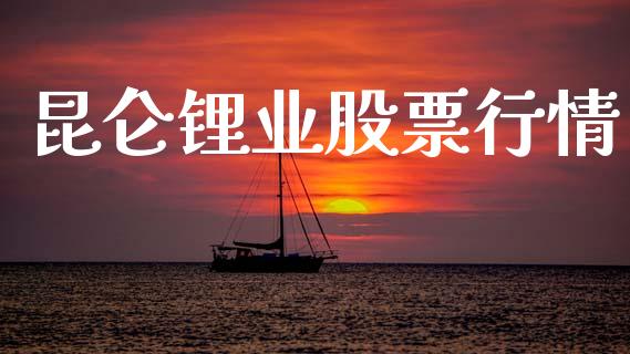 昆仑锂业股票行情_https://www.fsyjjx.cn_股票指导_第1张