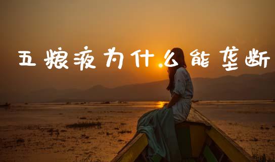 五粮液为什么能垄断_https://www.fsyjjx.cn_期货研报_第1张