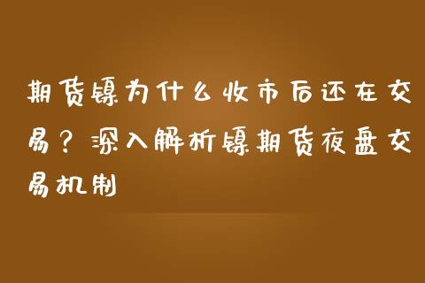 期货镍为什么收市后还在交易？深入解析镍期货夜盘交易机制_https://www.fsyjjx.cn_股市分析_第1张