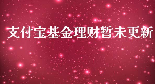 支付宝基金理财暂未更新_https://www.fsyjjx.cn_理财资讯_第1张
