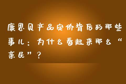 康恩贝产品定价背后的那些事儿：为什么看起来那么“亲民”？_https://www.fsyjjx.cn_期货研报_第1张
