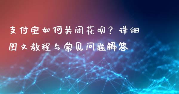 支付宝如何关闭花呗？详细图文教程与常见问题解答_https://www.fsyjjx.cn_理财资讯_第1张