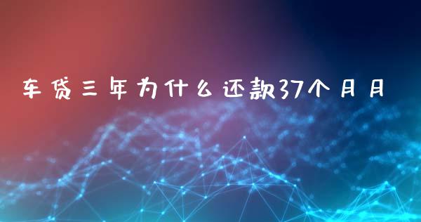 车贷三年为什么还款37个月月_https://www.fsyjjx.cn_理财资讯_第1张