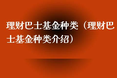 理财巴士基金种类（理财巴士基金种类介绍）_https://www.fsyjjx.cn_理财资讯_第1张
