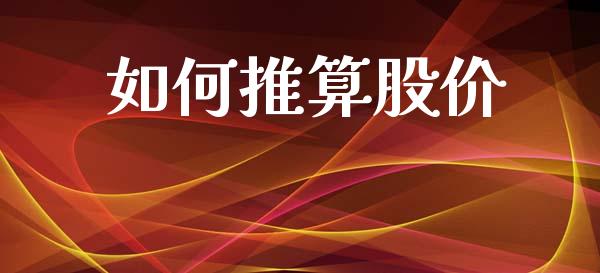 如何推算股价_https://www.fsyjjx.cn_股票指导_第1张