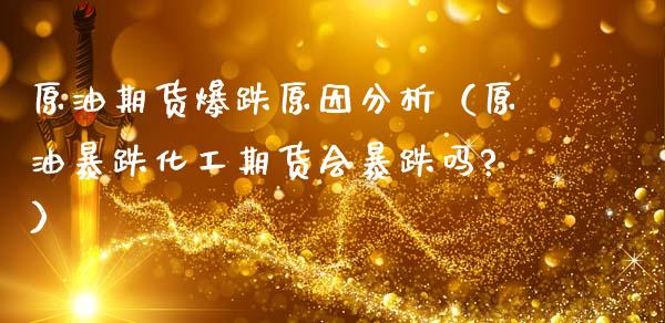 原油期货爆跌原因分析（原油暴跌化工期货会暴跌吗?）_https://www.fsyjjx.cn_期货资讯_第1张