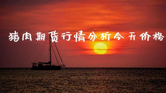 猪肉期货行情分析今天价格_https://www.fsyjjx.cn_期货资讯_第1张