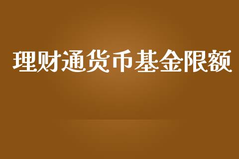 理财通货币基金限额_https://www.fsyjjx.cn_问财精选_第1张