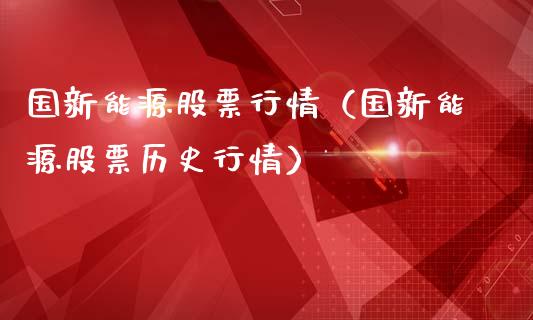国新能源股票行情（国新能源股票历史行情）_https://www.fsyjjx.cn_股票指导_第1张