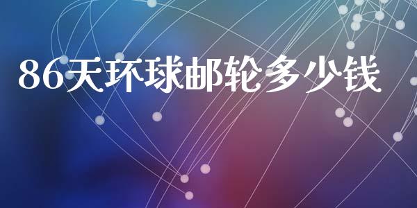 86天环球邮轮多少钱_https://www.fsyjjx.cn_理财资讯_第1张